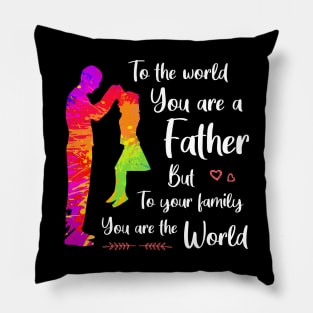 To the world you are a father but to your family you are the world Pillow