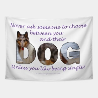 Never ask someone to choose between you and their dog unless you like being single - rough collie oil painting word art Tapestry