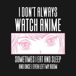 I Don't Always Watch Anime - Funny Anime T-Shirt