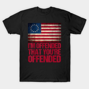 Old Glory Betsy Ross I'm Offended That You're Offended T-Shirt Old Glory Betsy Ross I'm Offended That You're Offended T-Shirt