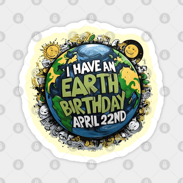 I Have an Earth Day Birthday April 22ND Magnet by Dylante