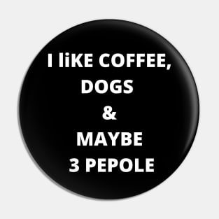 coffee funny quote gift idea : i like coffee , dogs and maybe 3 pepole Pin