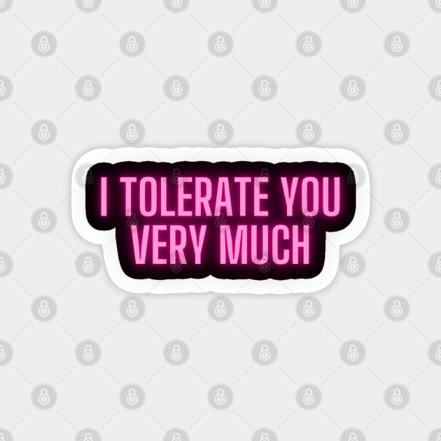 I Tolerate You Very Much Magnet by luna.wxe@gmail.com