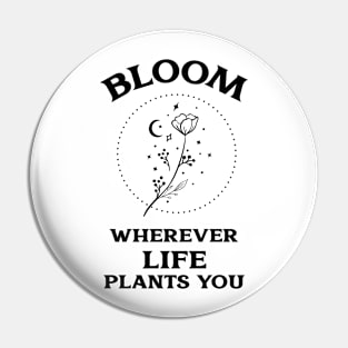 Bloom Wherever Life Plants You Pin