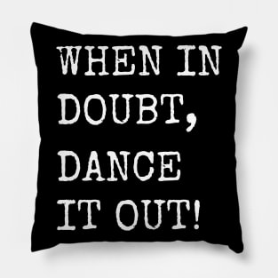 When in doubt, Dance it out! Dance quote design for the dance lover. Great Gift for the Dancer in your life. Pillow