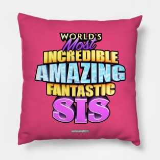 WORLD'S MOST INCREDIBLE AMAZING FANTASTIC SIS! Pillow