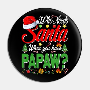 Who Needs Santa When You Have Papaw Christmas Pin