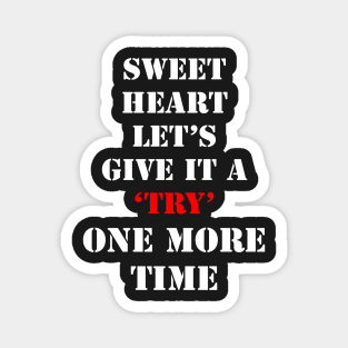 Sweet Heart Lets give it a try one more time Magnet