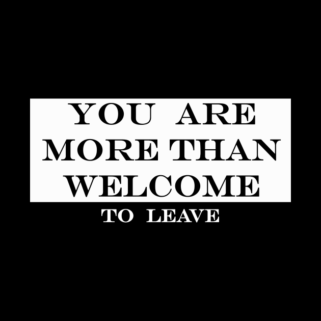 you are more than welcome to leave by NotComplainingJustAsking