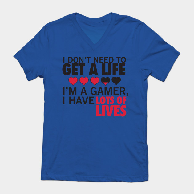 I don't need to get a life. I'm a gamer, I have lots of lives. - Saying ...