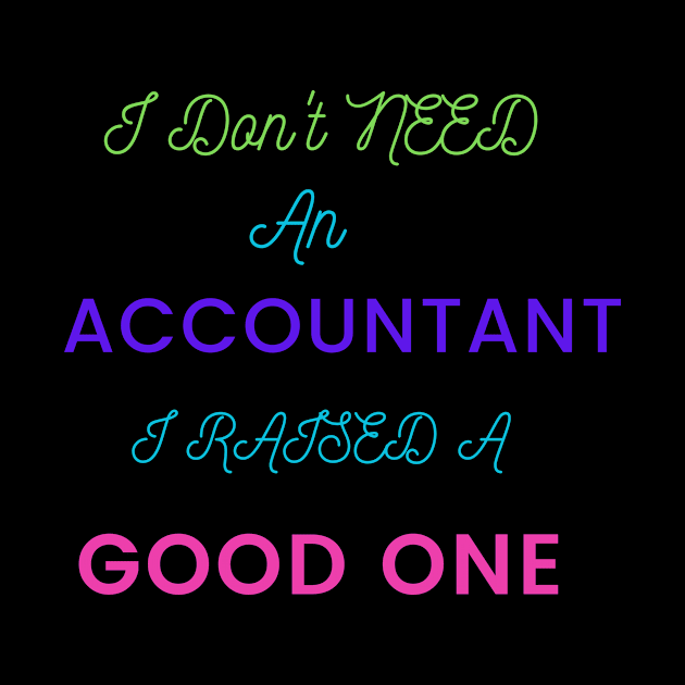 I Don't an Accountant, I Raised a Good One by DeesMerch Designs