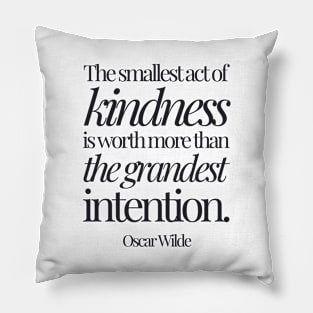 Oscar Wilde | The Smallest Act of Kindness Is Worth More Than the Grandest Intention | Inspirational Quote Pillow