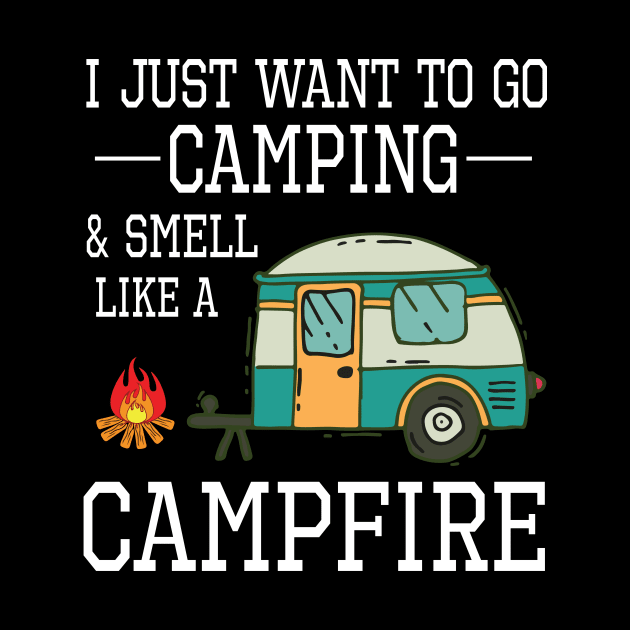 I Just Want To Go Camping And Smell Like A Campfire Happy Camper Summer Christmas In July Day by Cowan79