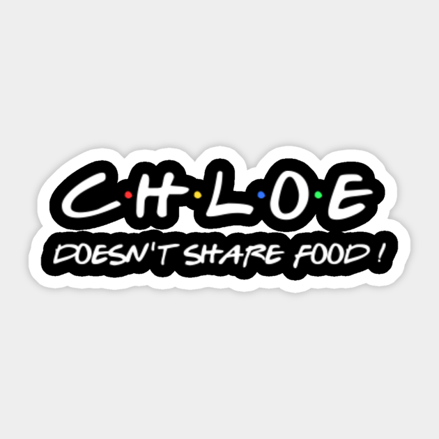 Chloe doesn't share food ! - Chloe - Sticker | TeePublic Chloe doesn't share food ! - Chloe - Sticker | TeePublic