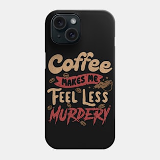 Coffee Makes Me Feel Less Murdery by Tobe Fonseca Phone Case