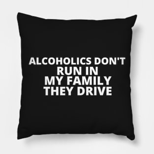 Alcoholics don't run in my family they drive Pillow