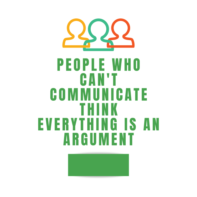 People who can't communicate think everything is an argument by OnuM2018