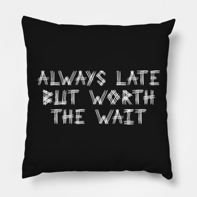 Always Late But Worth The Wait Black White Pillow by kerimeart