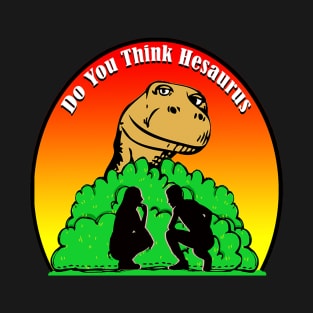 Dinosaur Do you think Hesaurus T-Shirt