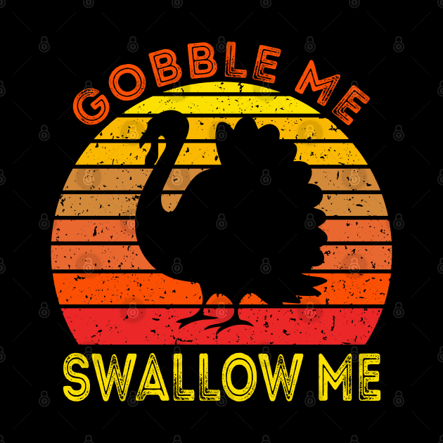 Gobble Me Swallow Me Funny Thanksgiving by DragonTees