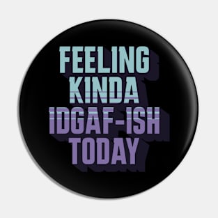 Feeling Kinda IDGAF-ISH Today Sarcasm Pin