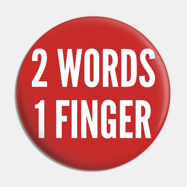 Offensive Humor - 2 Words 1 Finger - Funny Insult Statement Slogan Pin by sillyslogans