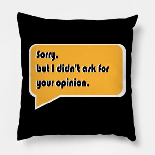 Sorry, but I didn't ask for your opinion. Pillow