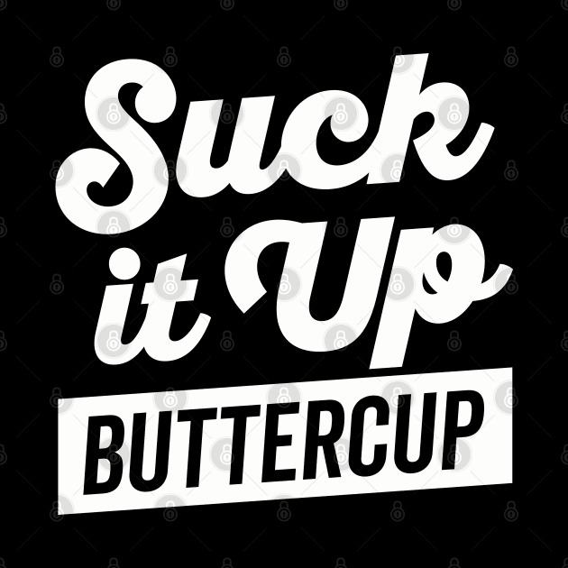 Suck It Up Buttercup White Text by DetourShirts