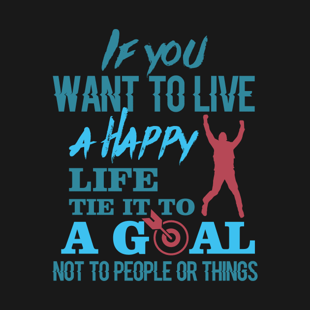 If you want to live a happy life tie it to a goal not to people or things-Motivational sticker design by JJDESIGN520