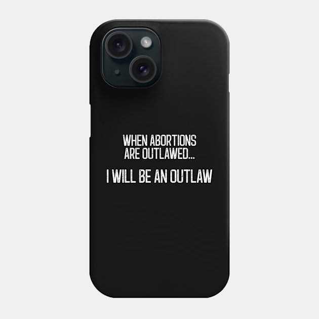 When Abortions Are Outlawed... I Will Be An Outlaw Phone Case by Scottish Arms Dealer