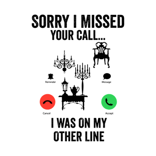 Funny Sorry I Missed Your Call Was On Other Line Antiquing T-Shirt