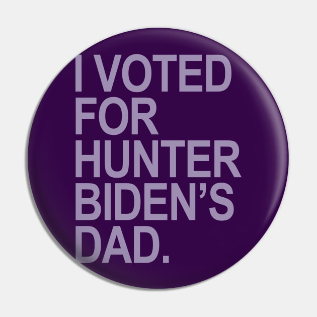 I Voted for Hunter Biden's Dad - lavender Pin by Tainted