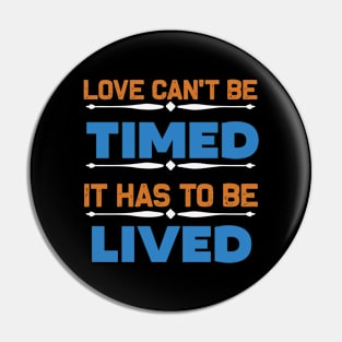 Love can't be timed, it has to be lived Pin