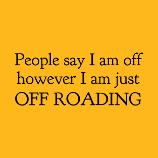 People Say I Am Off However I Am Just Offroading T-Shirt