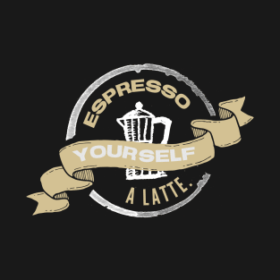 espresso yourself a latte. T-Shirt