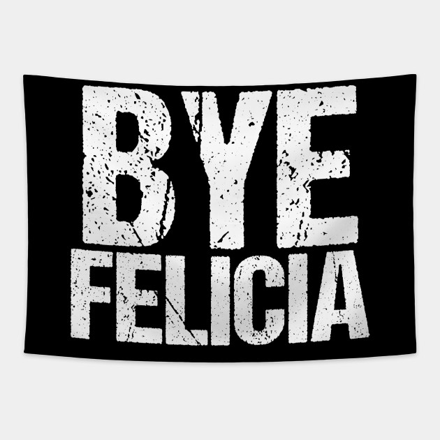 Bye Felicia Funny Meme Bye Felicia Meme Tapestry Teepublic