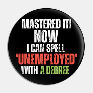 ‘MASTERED IT! Now I can Spell ‘Unemployed’ With A Degree Pin