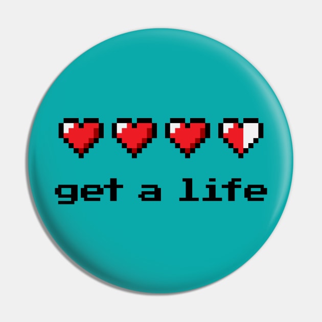 Get a life Pin by designedbygeeks