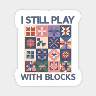 I Still Play With Blocks Funny Quilter Quilting Quilt Magnet