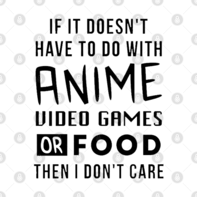 Discover if it doesn't have to do with anime video games or food then i don't care black - If It Doesnt Have To Do With Anime Vid - T-Shirt