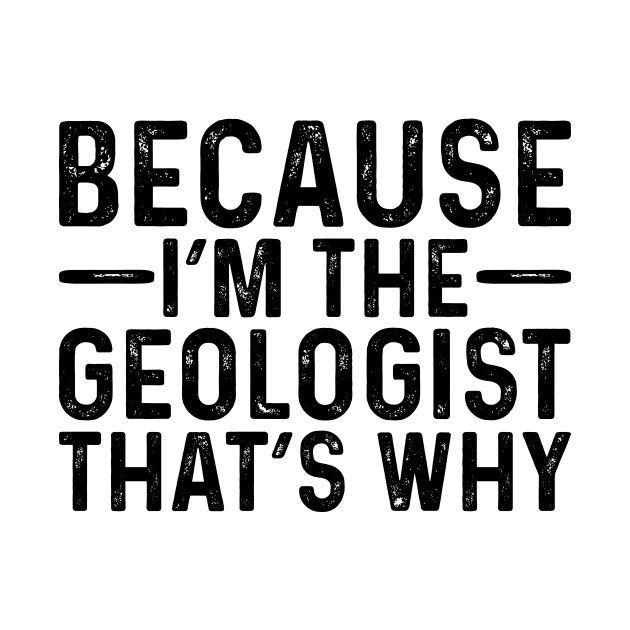 Because I'M The Geologist That's Why by Saimarts