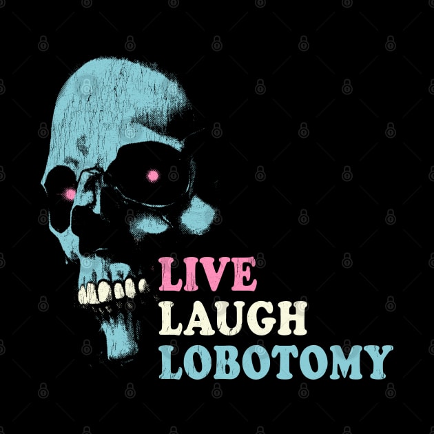 Live Laugh Lobotomy by stressedrodent