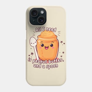 All I Need is Peanut Butter And A Spoon Phone Case