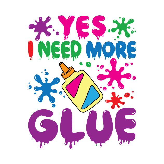 Slime Shirt - Yes I Need More Glue by redbarron