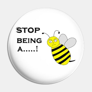 stop being a bee Pin