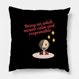 Being an adult means calm and responsible Pillow