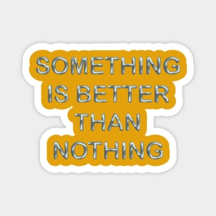 Something is better than nothing Magnet