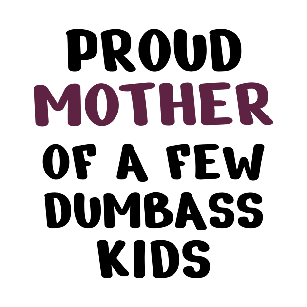 Proud Mother Of A Few Dumbass Kids by Dizzyland