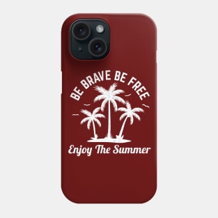 Be brave, be free - Enjoy the summer Phone Case