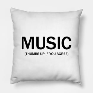 Music. (Thumbs up if you agree) in black. Pillow